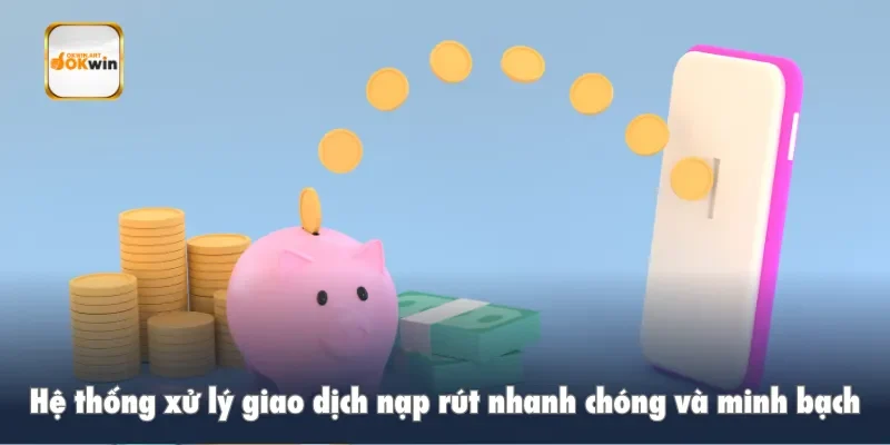 Hệ thống xử lý giao dịch nạp rút nhanh chóng và minh bạch